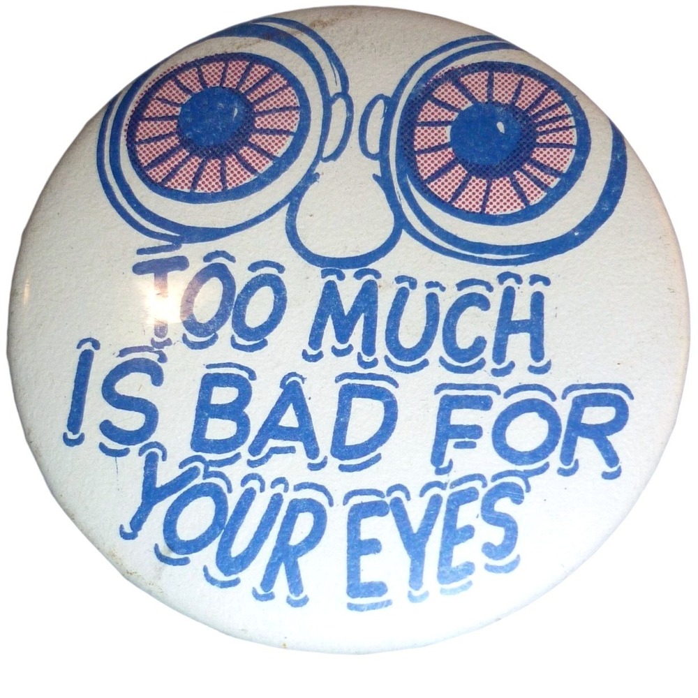 Vintage Too Much Is Bad For Your Eyes Pinback Button 2.25" Retro Humor Pin 70s